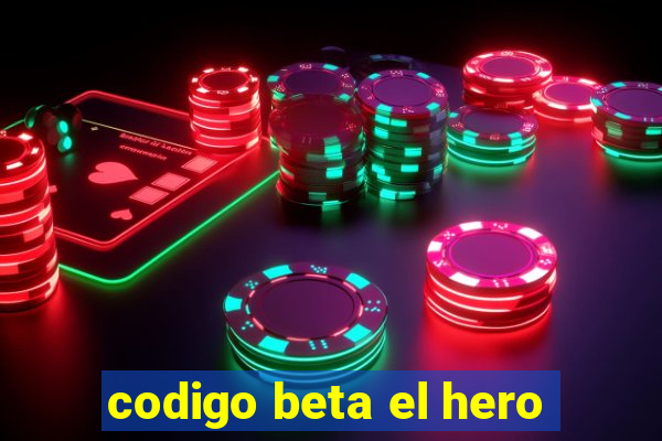 codigo beta el hero